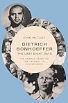 Dietrich Bonhoeffer―The Last Eight Days: The Untold Story of the Journey to Flossenbürg