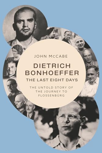 Dietrich Bonhoeffer―The Last Eight Days: The Untold Story of the Journey to Flossenbürg (Hardcover)