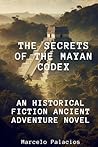 The Secrets of the Mayan Codex An Historical Fiction Ancient Adventure Novel