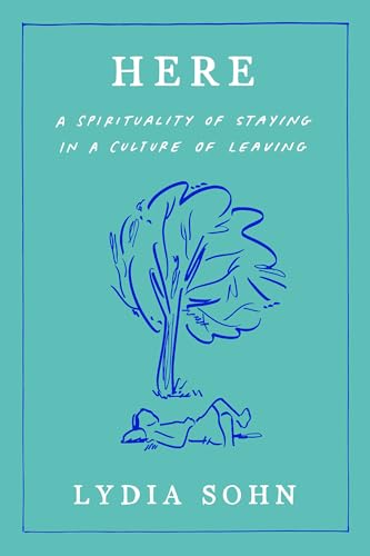 Here: A Spirituality of Staying in a Culture of Leaving (Hardcover)