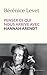 Penser ce qui nous arrive avec Hannah Arendt