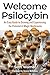 Welcome to Psilocybin: An E...
