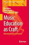Music Education as Craft: Reframing Theories and Practices (Landscapes: the Arts, Aesthetics, and Education Book 30)