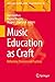 Music Education as Craft: Reframing Theories and Practices (Landscapes: the Arts, Aesthetics, and Education Book 30)
