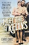 Meet the Kellys: The True Story of Machine Gun Kelly and His Moll Kathryn Thorne