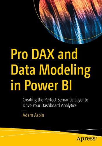 Pro DAX and Data Modeling in Power BI: Creating the Perfect Semantic Layer to Drive Your Dashboard Analytics (Kindle Edition)