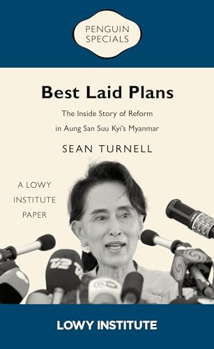 Best Laid Plans: The Inside Story of Reform in Aung San Suu Kyi’s Myanmar (A Lowy Institute Paper)