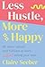 Less Hustle, More Happy: Be seen, valued and fulfilled at work without selling your soul