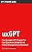 uxGPT: Mastering AI Assistants for User Experience Designers and Product Managers