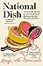 National Dish: Around the World in Search of Food, History and the Meaning of Home