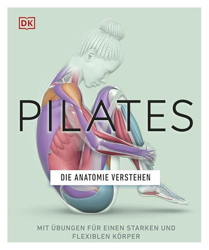 Pilates - Die Anatomie verstehen: Mit Übungen für einen starken und flexiblen Körper (German Edition)