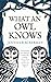 What an Owl Knows: The New Science of the World's Most Enigmatic Birds