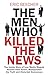 The Men Who Killed the News: The inside story of how media moguls abused their power, manipulated the truth and distorted democracy