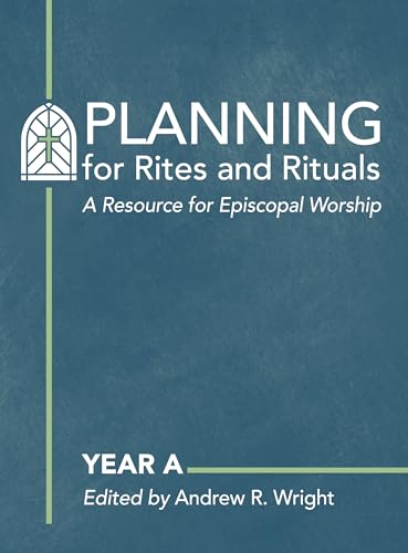Planning for Rites and Rituals: A Resource for Episcopal Worship: Year A (Kindle Edition)