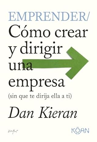 Emprender: Cómo crear y dirigir una empresa (sin que te dirija ella a ti) (Spanish Edition)