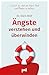Ängste verstehen und überwinden: So lernst du, dich von Angst, Panik und Phobien zu befreien (German Edition)