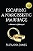 Escaping a Narcissistic Marriage by Suzanna James Escaping a Narcissistic Marriage by Suzanna James