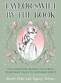 Taylor Swift by the Book: The Literature Behind the Lyrics, from Fairy Tales to Tortured Poets