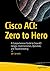 Cisco ACI: Zero to Hero: A ...
