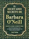 El recetario secreto de Barbara O’Neill: Una colección ilustrada a color de recetas naturopáticas y remedios herbales para cada dolencia y bienestar duradero, incluye VIDEO CURSO (Spanish Edition)
