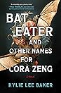 Bat Eater and Other Names for Cora Zeng by Kylie Lee Baker