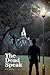 The Dead Speak by W S Mounts