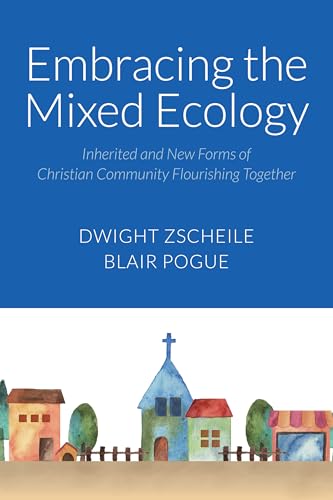 Embracing the Mixed Ecology: Inherited and New Forms of Christian Community Flourishing Together (Kindle Edition)