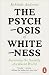Penguin Books Ltd The Psychosis of Whiteness Surviving the Insanity of a Racist World.