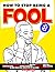 How to Stop Being a Fool in...