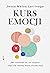 Kurs emocji. Jak rozumieć to, co czujesz, i stać się osobą, którą chcesz być