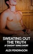 Sweating Out The Truth ('Caught' Series): A Sauna Hookup Gay Erotic Short