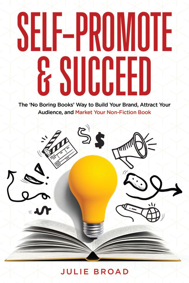 Self-Promote & Succeed: The No Boring Books Way to Build Your Brand, Attract Your Audience, and Market Your Non-Fiction Book (Paperback)