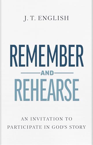 Remember and Rehearse: An Invitation to Participate in God's Story (Hardcover)