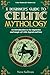 A Beginner's Guide to Celtic Mythology: An Introduction to the Mysteries and Magic of Celtic Legend and Lore (Celtic Wisdom for Modern Life)