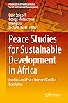 Peace Studies for Sustainable Development in Africa: Conflicts and Peace Oriented Conflict Resolution (Advances in African Economic, Social and Political Development)