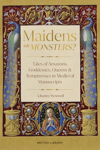 Maidens or Monsters?: Amazons and Goddesses, Queens and Temptresses in Medieval Legend (Hardcover)
