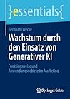Wachstum durch den Einsatz von Generativer KI: Funktionsweise und Anwendungsgebiete im Marketing (essentials) (German Edition)