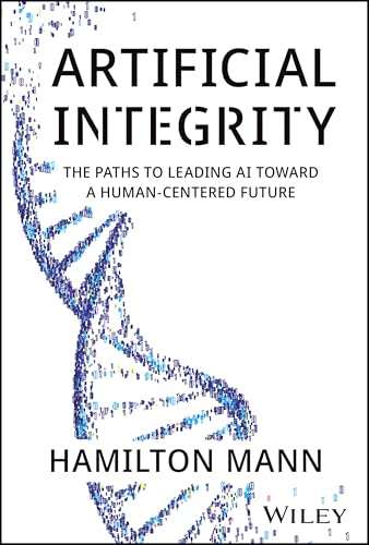 Artificial Integrity: The Paths to Leading AI Toward a Human-Centered Future (Hardcover)