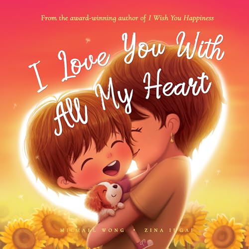 I Love You With All My Heart: Empower Your Child With Unconditional Love (Unconditional Love, #8)