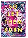 So Let Them Burn
