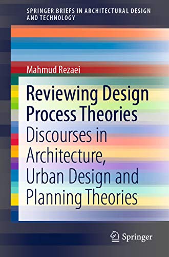 Reviewing Design Process Theories: Discourses in Architecture, Urban Design and Planning Theories (SpringerBriefs in Architectural Design and Technology)