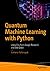 Quantum Machine Learning with Python: Using Cirq from Google Research and IBM Qiskit