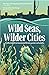 Wild Seas, Wilder Cities by Helen Salsbury