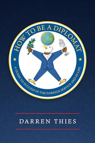 How to Be a Diplomat: A Guide to Success in the Foreign Service and in Life (Kindle Edition)