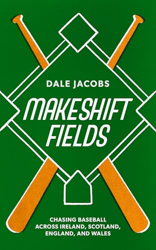 Makeshift Fields: Chasing Baseball Across Ireland, Scotland, England, and Wales (Kindle Edition)