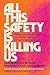 All This Safety Is Killing Us by Ronica Mukerjee