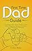 First Time Dad Guide: Everything a New Father Needs to Know About Pregnancy, Raising a Newborn, and Collaborative Parenting