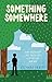 Something Somewhere
