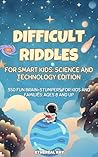 Difficult Riddles For Smart Kids: Science and Technology Edition: 350 Fun Brain-Stumpers For Kids and Families: Ages 8 and up (7-8, 9-13+) (Eleven Worlds to Explore Book 1)