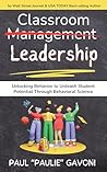 Book cover for Classroom Management Leadership: Unlocking Behavior to Unleash Student Potential Through Behavioral Science